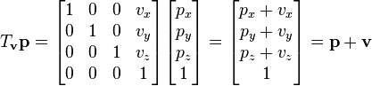 T_{{{\mathbf  {v}}}}{\mathbf  {p}}={\begin{bmatrix}1&0&0&v_{x}\\0&1&0&v_{y}\\0&0&1&v_{z}\\0&0&0&1\end{bmatrix}}{\begin{bmatrix}p_{x}\\p_{y}\\p_{z}\\1\end{bmatrix}}={\begin{bmatrix}p_{x}+v_{x}\\p_{y}+v_{y}\\p_{z}+v_{z}\\1\end{bmatrix}}={\mathbf  {p}}+{\mathbf  {v}}