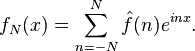 f_{N}(x)=\sum _{{n=-N}}^{N}{\hat  {f}}(n)e^{{inx}}.