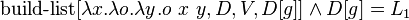 \operatorname {build-list}[\lambda x.\lambda o.\lambda y.o\ x\ y,D,V,D[g]]\land D[g]=L_{1}