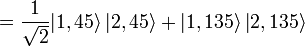 ={1 \over {\sqrt  {2}}}{\left|1,45\right\rangle \left|2,45\right\rangle +\left|1,135\right\rangle \left|2,135\right\rangle }