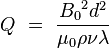 {Q}\ =\ {\frac  {{B_{0}}^{2}d^{2}}{\mu _{0}\rho \nu \lambda }}