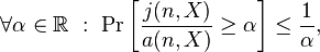 \forall \alpha \in {\mathbb  {R}}\ :\ \Pr \left[{\frac  {j(n,X)}{a(n,X)}}\geq \alpha \right]\leq {\frac  {1}{\alpha }},