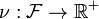 \nu :{\mathcal  {F}}\to {\mathbb  {R}}^{+}