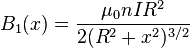 B_{1}(x)={\frac  {\mu _{0}nIR^{2}}{2(R^{2}+x^{2})^{{3/2}}}}