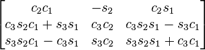 {\begin{bmatrix}c_{2}c_{1}&-s_{2}&c_{2}s_{1}\\c_{3}s_{2}c_{1}+s_{3}s_{1}&c_{3}c_{2}&c_{3}s_{2}s_{1}-s_{3}c_{1}\\s_{3}s_{2}c_{1}-c_{3}s_{1}&s_{3}c_{2}&s_{3}s_{2}s_{1}+c_{3}c_{1}\end{bmatrix}}