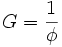 G={\frac  {1}{\phi }}