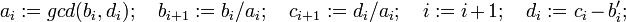 a_{i}:=gcd(b_{i},d_{i});\quad b_{{i+1}}:=b_{i}/a_{i};\quad c_{{i+1}}:=d_{i}/a_{i};\quad i:=i+1;\quad d_{i}:=c_{i}-b_{i}';\quad 