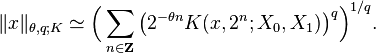 \|x\|_{{\theta ,q;K}}\simeq {\Bigl (}\sum _{{n\in {\mathbf  {Z}}}}{\bigl (}2^{{-\theta n}}K(x,2^{n};X_{0},X_{1}){\bigr )}^{q}{\Bigr )}^{{1/q}}.