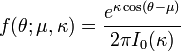 f(\theta ;\mu ,\kappa )={\frac  {e^{{\kappa \cos(\theta -\mu )}}}{2\pi I_{0}(\kappa )}}