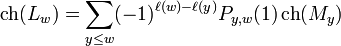 \operatorname {ch}(L_{w})=\sum _{{y\leq w}}(-1)^{{\ell (w)-\ell (y)}}P_{{y,w}}(1)\operatorname {ch}(M_{y})