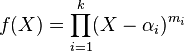 f(X)=\prod _{{i=1}}^{k}(X-\alpha _{i})^{{m_{i}}}