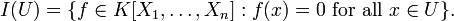 I(U)=\{f\in K[X_{1},\dots ,X_{n}]:f(x)=0{\mbox{ for all }}x\in U\}.