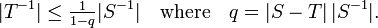 |T^{{-1}}|\leq {\tfrac  {1}{1-q}}|S^{{-1}}|\quad {\text{where}}\quad q=|S-T|\,|S^{{-1}}|.