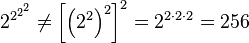 \,\!2^{{2^{{2^{2}}}}}\neq \left[{\left(2^{2}\right)}^{2}\right]^{2}=2^{{2\cdot 2\cdot 2}}=256