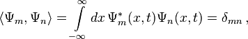 \langle \Psi _{m},\Psi _{n}\rangle =\int \limits _{{-\infty }}^{\infty }dx\,\Psi _{m}^{*}(x,t)\Psi _{n}(x,t)=\delta _{{mn}}\,,