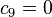 c_{9}=0\,\!