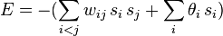 E=-(\sum _{{i<j}}w_{{ij}}\,s_{i}\,s_{j}+\sum _{i}\theta _{i}\,s_{i})