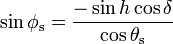 \,\sin \phi _{{\mathrm  {s}}}={\frac  {-\sin h\cos \delta }{\cos \theta _{{\mathrm  {s}}}}}