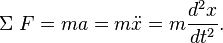 \Sigma \ F=ma=m{\ddot  {x}}=m{\frac  {d^{2}x}{dt^{2}}}.