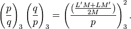 \left({\frac  {p}{q}}\right)_{3}\left({\frac  {q}{p}}\right)_{3}=\left({\frac  {({\frac  {L'M+LM'}{2M}})}{p}}\right)_{3}^{2}.