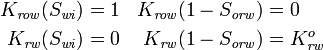 {\begin{aligned}K_{{\mathit  {row}}}(S_{{\mathit  {wi}}})&=1&K_{{\mathit  {row}}}(1-S_{{\mathit  {orw}}})&=0\\K_{{\mathit  {rw}}}(S_{{\mathit  {wi}}})&=0&K_{{\mathit  {rw}}}(1-S_{{\mathit  {orw}}})&=K_{{\mathit  {rw}}}^{o}\end{aligned}}