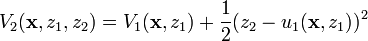 V_{2}({\mathbf  {x}},z_{1},z_{2})=V_{1}({\mathbf  {x}},z_{1})+{\frac  {1}{2}}(z_{2}-u_{1}({\mathbf  {x}},z_{1}))^{2}