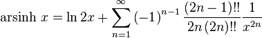 \operatorname {arsinh}\,x=\ln 2x+\sum \limits _{{n=1}}^{\infty }{\left({-1}\right)^{{n-1}}{\frac  {{\left({2n-1}\right)!!}}{{2n\left({2n}\right)!!}}}}{\frac  {1}{{x^{{2n}}}}}