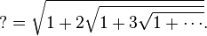 ?={\sqrt  {1+2{\sqrt  {1+3{\sqrt  {1+\cdots }}}}}}.\,