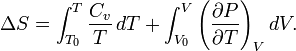 \Delta S=\int _{{T_{0}}}^{{T}}{\frac  {C_{v}}{T}}\,dT+\int _{{V_{0}}}^{{V}}\left({\frac  {\partial P}{\partial T}}\right)_{V}dV.