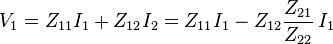 V_{1}=Z_{{11}}I_{1}+Z_{{12}}I_{2}=Z_{{11}}I_{1}-Z_{{12}}{Z_{{21}} \over Z_{{22}}}\,I_{1}