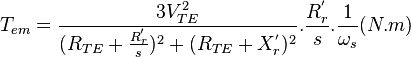 T_{{em}}={\frac  {3V_{{TE}}^{{2}}}{(R_{{TE}}+{\frac  {R_{r}^{{'}}}{s}})^{{2}}+(R_{{TE}}+X_{r}^{'})^{{2}}}}.{\frac  {R_{r}^{'}}{s}}.{\frac  {1}{\omega _{s}}}(N.m)