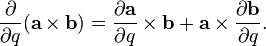 {\frac  {\partial }{\partial q}}({\mathbf  a}\times {\mathbf  b})={\frac  {\partial {\mathbf  a}}{\partial q}}\times {\mathbf  b}+{\mathbf  a}\times {\frac  {\partial {\mathbf  b}}{\partial q}}.