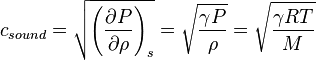 c_{{sound}}={\sqrt  {\left({\frac  {\partial P}{\partial \rho }}\right)_{{s}}}}={\sqrt  {{\frac  {\gamma P}{\rho }}}}={\sqrt  {{\frac  {\gamma RT}{M}}}}