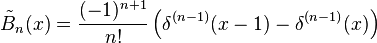 {\tilde  {B}}_{n}(x)={\frac  {(-1)^{{n+1}}}{n!}}\left(\delta ^{{(n-1)}}(x-1)-\delta ^{{(n-1)}}(x)\right)