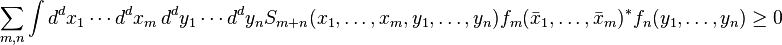 \sum _{{m,n}}\int d^{d}x_{1}\cdots d^{d}x_{m}\,d^{d}y_{1}\cdots d^{d}y_{n}S_{{m+n}}(x_{1},\dots ,x_{m},y_{1},\dots ,y_{n})f_{m}({\bar  {x}}_{1},\dots ,{\bar  {x}}_{m})^{*}f_{n}(y_{1},\dots ,y_{n})\geq 0