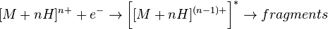 [M+nH]^{{n+}}+e^{-}\to {\bigg [}[M+nH]^{{(n-1)+}}{\bigg ]}^{*}\to fragments