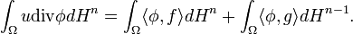 \int _{\Omega }u{\mbox{div}}\phi dH^{n}=\int _{\Omega }\langle \phi ,f\rangle dH^{n}+\int _{\Omega }\langle \phi ,g\rangle dH^{{n-1}}.