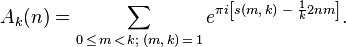 A_{k}(n)=\sum _{{0\,\leq \,m\,<\,k;\;(m,\,k)\,=\,1}}e^{{\pi i\left[s(m,\,k)\;-\;{\frac  {1}{k}}2nm\right]}}.