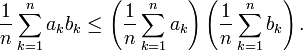 {1 \over n}\sum _{{k=1}}^{n}a_{k}b_{k}\leq \left({1 \over n}\sum _{{k=1}}^{n}a_{k}\right)\left({1 \over n}\sum _{{k=1}}^{n}b_{k}\right).