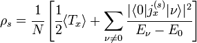 \rho _{s}={\cfrac  {1}{N}}\left[{\cfrac  {1}{2}}\langle T_{x}\rangle +\sum _{{\nu \neq 0}}{\cfrac  {|\langle 0|j_{x}^{{(s)}}|\nu \rangle |^{2}}{E_{{\nu }}-E_{0}}}\right]