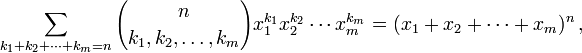 \sum _{{k_{1}+k_{2}+\cdots +k_{m}=n}}{n \choose k_{1},k_{2},\ldots ,k_{m}}x_{1}^{{k_{1}}}x_{2}^{{k_{2}}}\cdots x_{m}^{{k_{m}}}=(x_{1}+x_{2}+\cdots +x_{m})^{n}\,,