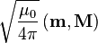 {\sqrt  {{\frac  {\mu _{0}}{4\pi }}}}\left({\mathbf  {m}},{\mathbf  {M}}\right)