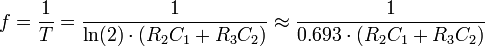 f={\frac  {1}{T}}={\frac  {1}{\ln(2)\cdot (R_{2}C_{1}+R_{3}C_{2})}}\approx {\frac  {1}{0.693\cdot (R_{2}C_{1}+R_{3}C_{2})}}