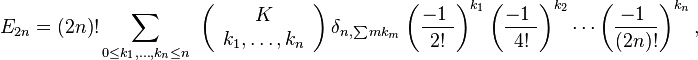 E_{{2n}}=(2n)!\sum _{{0\leq k_{1},\ldots ,k_{n}\leq n}}~\left({\begin{array}{c}K\\k_{1},\ldots ,k_{n}\end{array}}\right)\delta _{{n,\sum mk_{m}}}\left({\frac  {-1~}{2!}}\right)^{{k_{1}}}\left({\frac  {-1~}{4!}}\right)^{{k_{2}}}\cdots \left({\frac  {-1~}{(2n)!}}\right)^{{k_{n}}},