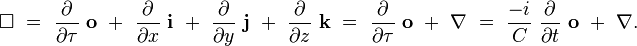 \square ~=~{\frac  {\partial }{\partial \tau }}~{\mathbf  {o}}~+~{\frac  {\partial }{\partial x}}~{\mathbf  {i}}~+~{\frac  {\partial }{\partial y}}~{\mathbf  {j}}~+~{\frac  {\partial }{\partial z}}~{\mathbf  {k}}~=~{\frac  {\partial }{\partial \tau }}~{\mathbf  {o}}~+~\nabla ~=~{\frac  {-i}{C}}~{\frac  {\partial }{\partial t}}~{\mathbf  {o}}~+~\nabla .