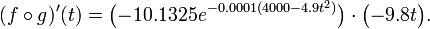 (f\circ g)'(t)={\big (}{\mathord  {-}}10.1325e^{{-0.0001(4000-4.9t^{2})}}{\big )}\cdot {\big (}{\mathord  {-}}9.8t{\big )}.