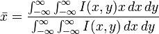 {\bar  {x}}={\frac  {\int _{{-\infty }}^{{\infty }}\int _{{-\infty }}^{{\infty }}I(x,y)x\,dx\,dy}{\int _{{-\infty }}^{{\infty }}\int _{{-\infty }}^{{\infty }}I(x,y)\,dx\,dy}}