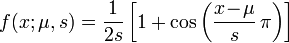 f(x;\mu ,s)={\frac  {1}{2s}}\left[1+\cos \left({\frac  {x\!-\!\mu }{s}}\,\pi \right)\right]\,