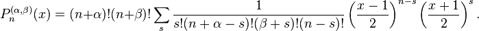 P_{n}^{{(\alpha ,\beta )}}(x)=(n+\alpha )!(n+\beta )!\sum _{s}{\frac  {1}{s!(n+\alpha -s)!(\beta +s)!(n-s)!}}\left({\frac  {x-1}{2}}\right)^{{n-s}}\left({\frac  {x+1}{2}}\right)^{{s}}.