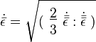 {\dot  {{\bar  {\epsilon }}}}={\sqrt  {({\begin{array}{c}\underline {2}\\3\end{array}}{\dot  {{\bar  {{\bar  {\epsilon }}}}}}:{\dot  {{\bar  {{\bar  {\epsilon }}}}}}~)}}